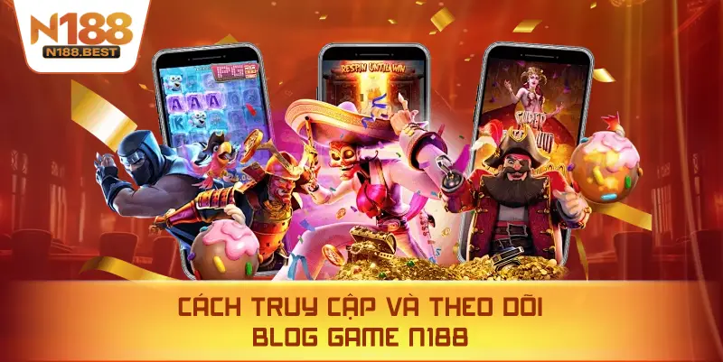 Cách Truy Cập Và Theo Dõi Blog Game N188